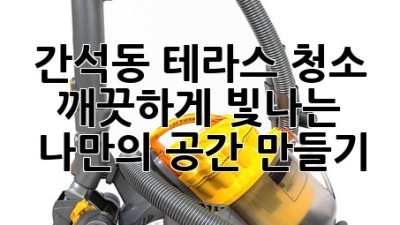 간석동 테라스 청소, 깨끗하게 빛나는 나만의 공간 만들기 ✨