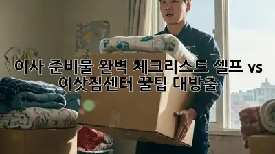 이사 준비물 완벽 체크리스트: 셀프 vs. 이삿짐센터, 꿀팁 대방출!